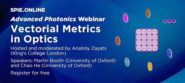 Advanced Photonics Webinar: Martin Booth and Chao He on Vectorial Metrics in Optics